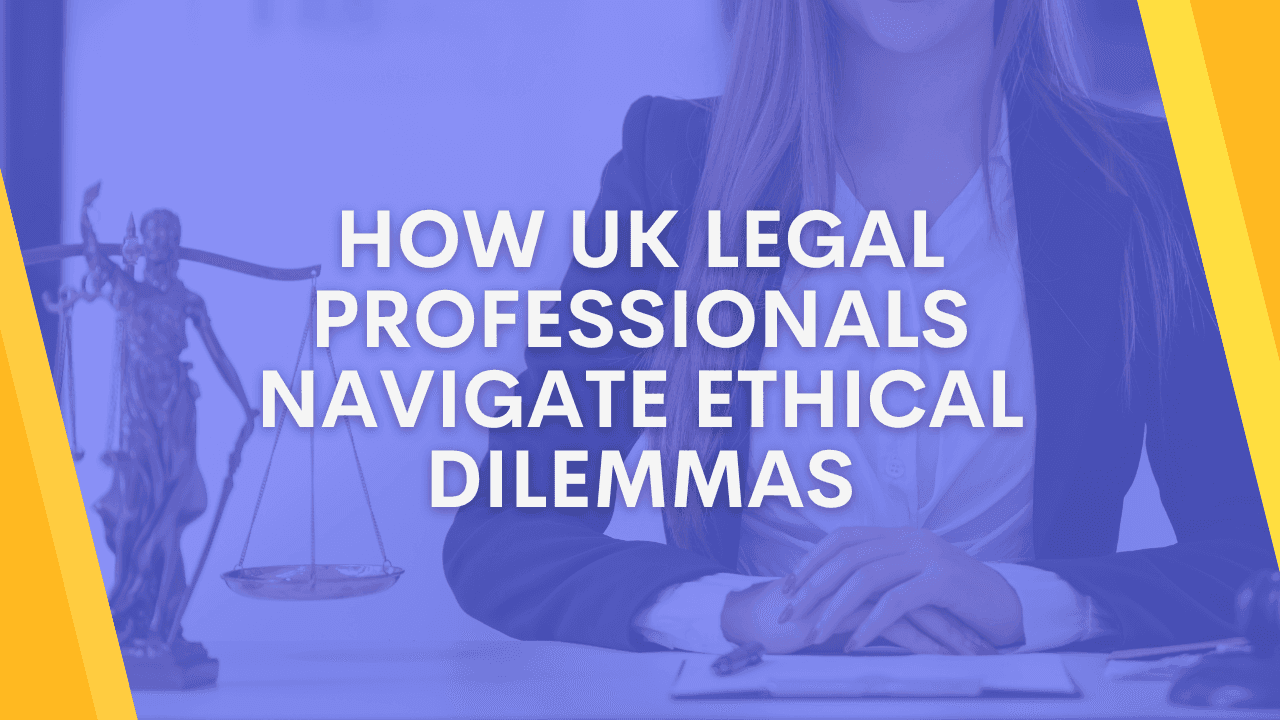 How UK Legal Professionals Navigate Ethical Dilemmas